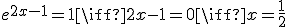 e^{2x-1} = 1 \iff 2x-1=0 \iff x=\frac{1}{2}