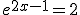 e^{2x-1}=2