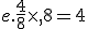 e.\frac{4}{8}\times  ,8=4