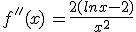 f''(x)\,=\frac{2(lnx-2)}{x^2}