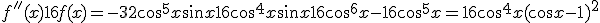 f''(x) + 16f(x) = -32\cos^5 x \sin x + 16\cos^4 x \sin x + 16\cos^6 x - 16\cos^5 x = 16\cos^4 x (\cos x-1)^2