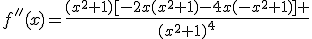 f''(x)=\frac{(x^2+1)[-2x(x^2+1)-4x(-x^2+1)] }{(x^2+1)^4}