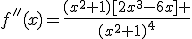 f''(x)=\frac{(x^2+1)[2x^3-6x] }{(x^2+1)^4}