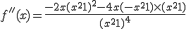 f''(x)=\frac{-2x ( x^2+1  )^2-4x(-x^2+1)\times   (x^2+1) }{(x^2+1)^4}