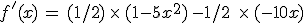 f'(x)\,=\,(1/2)\,\times  \,(1-5x^2)^\,{-1/2\,}\,\times  \,(-10x)