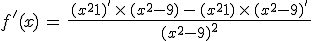 f'(x)\,=\,\frac{\,(x^2+1)'\,\times  \,(x^2-9)\,-\,(x^2+1)\,\times  \,(x^2-9)'\,}{(x^2-9)^2}