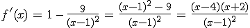 f'(x)\,=\,1\,-\,\frac{9}{(x-1)^2}\,=\,\frac{(x-1)^2\,-\,9}{(x-1)^2}\,=\,\frac{(x-4)(x+2)}{(x-1)^2}