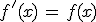 f'(x)\,=\,f(x)