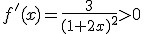 f'(x)=\frac{3}{(1+2x)^2}>0