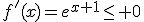 f'(x)=e^{x+1}\leq 0