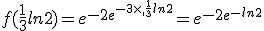 f(\frac{1}{3}ln2)=e^{-2e^{-3\times  ,\frac{1}{3}ln2}}=e^{-2e^{-ln2}}