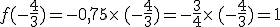 f(-\frac{4}{3})=-0,75\times (-\frac{4}{3})=-\frac{3}{4}\times (-\frac{4}{3})=1