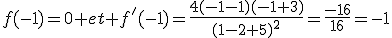 f(-1)=0 et f'(-1)=\frac{4(-1-1)(-1+3)}{(1-2+5)^2}=\frac{-16}{16}=-1