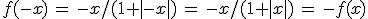 f(-x)\,=\,-x/(1+|-x|)\,=\,-x/(1+|x|)\,=\,-f(x)