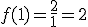 f(1)=\frac{2}{1}=2