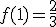 f(1)=\frac{2}{3}