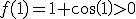 f(1)=1+cos(1)>0