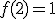 f(2) = 1