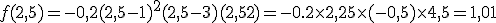 f(2,5)=-0,2(2,5-1)^2(2,5-3)(2,5+2)=-0.2\times  2,25\times   (-0,5)\times   4,5=1,01 