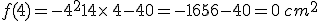 f(4)=-4^2+14\times  \,4-40=-16+56-40=0\,cm^2