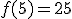f(5) = 25