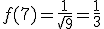f(7) = \frac{1}{\sqrt{9}} = \frac{1}{3}