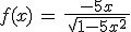 f(x)\,=\,\frac{\,-5x\,}{\,\sqrt{1-5x^2}\,}