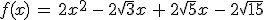 f(x)\,=\,2x^2\,-\,2\sqrt{3}x\,+\,2\sqrt{5}x\,-\,2\sqrt{15}