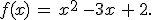 f(x)\,=\,x^2\,-3x\,+\,2.