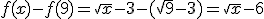 f(x) - f(9) = \sqrt{x}-3 - (\sqrt{9}-3) = \sqrt{x} - 6