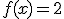 f(x) = 2