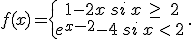 f(x)=\{\begin{matrix}\,1-2x\,si\,x\,\geq\,\,2\\\,e^{x-2}-4\,si\,x\,<\,2\,\end{matrix}.