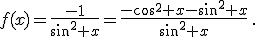 f(x)=\frac{-1}{sin^2 x}=\frac{-cos^2 x-sin^2 x}{sin^2 x}\,.