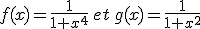 f(x)=\frac{1}{1+x^4}\,et\,g(x)=\frac{1}{1+x^2}