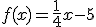 f(x)=\frac{1}{4}x-5