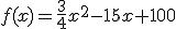 f(x)=\frac{3}{4}x^2-15x+100