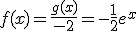 f(x)=\frac{g(x)}{-2}=-\frac{1}{2}e^x