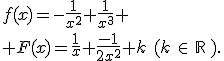 f(x)=-\frac{1}{x^2}+\frac{1}{x^3} \\ F(x)=\frac{1}{x}+\frac{-1}{2x^2}+k\,\,(k\,\in\,\mathbb{R}\,).