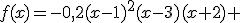 f(x)=-0,2(x-1)^2(x-3)(x+2) 