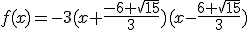 f(x)=-3(x+\frac{-6+\sqrt{15}}{3})(x-\frac{6+\sqrt{15}}{3})