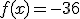 f(x)=-36