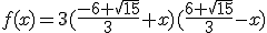 f(x)=3(\frac{-6+\sqrt{15}}{3}+x)(\frac{6+\sqrt{15}}{3}-x)