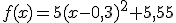 f(x)=5(x-0,3)^2+5,55