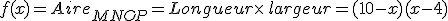 f(x)=Aire_{MNOP}=Longueur\times  \,largeur=(10-x)(x-4)