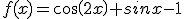 f(x)=cos(2x)+sinx-1