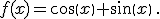 f(x)=cos(x)+sin(x)\,.