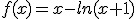 f(x)=x-ln(x+1)