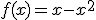 f(x)=x-x^2