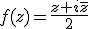 f(z)=\frac{z+i\overline{z}}{2}