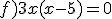 f)3x(x-5)=0